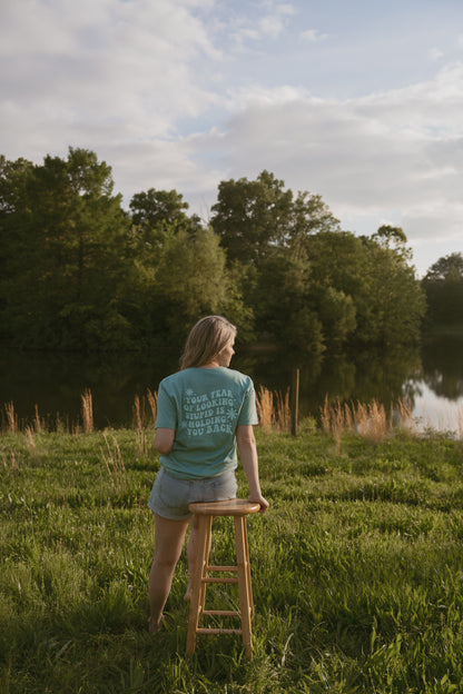 Your Fear of Looking Stupid is Holding You Back Tee - Teal