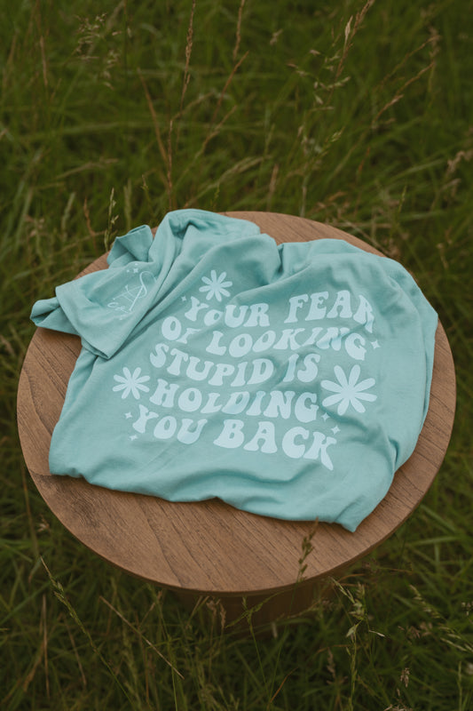 Your Fear of Looking Stupid is Holding You Back Tee - Teal