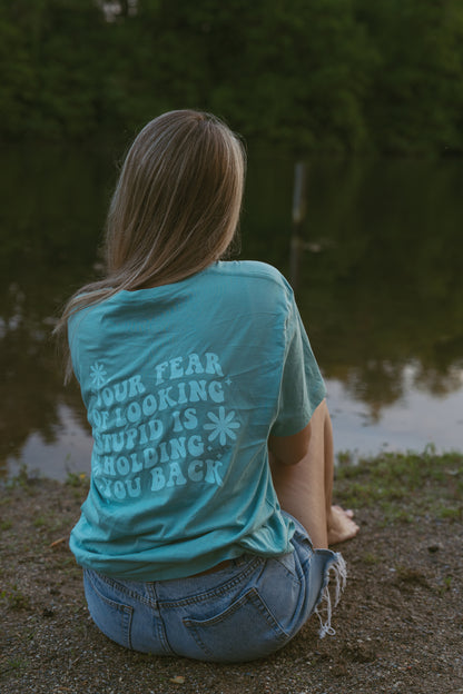 Your Fear of Looking Stupid is Holding You Back Tee - Teal